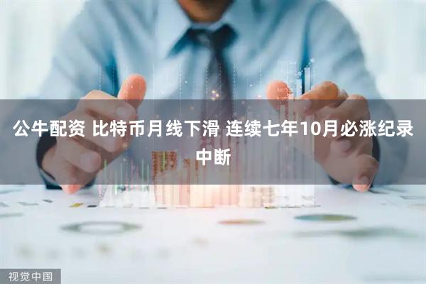 公牛配资 比特币月线下滑 连续七年10月必涨纪录中断