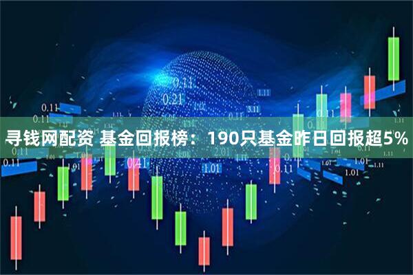 寻钱网配资 基金回报榜：190只基金昨日回报超5%